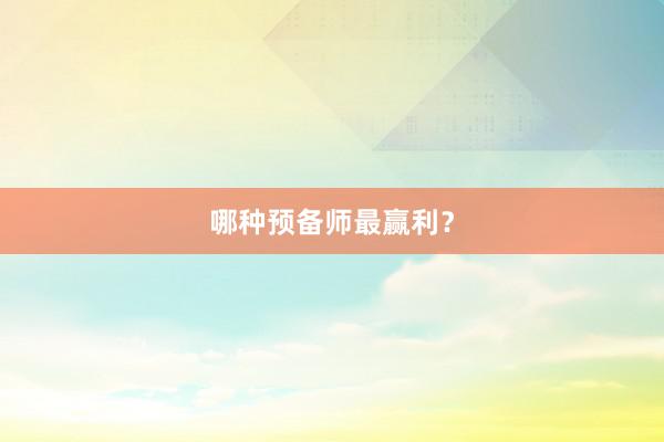 哪种预备师最赢利？