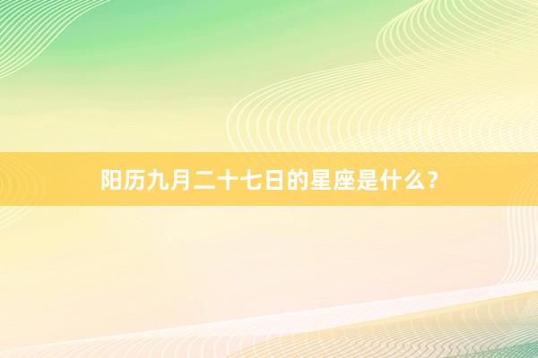 阳历九月二十七日的星座是什么？